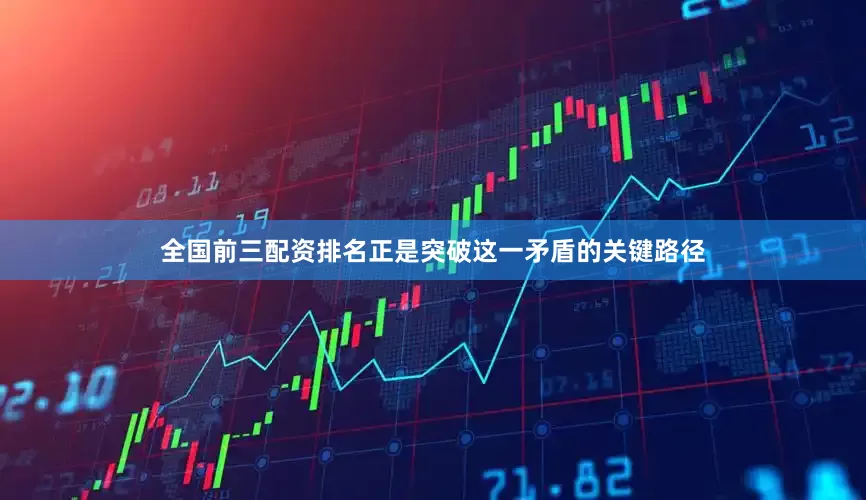 全国前三配资排名正是突破这一矛盾的关键路径