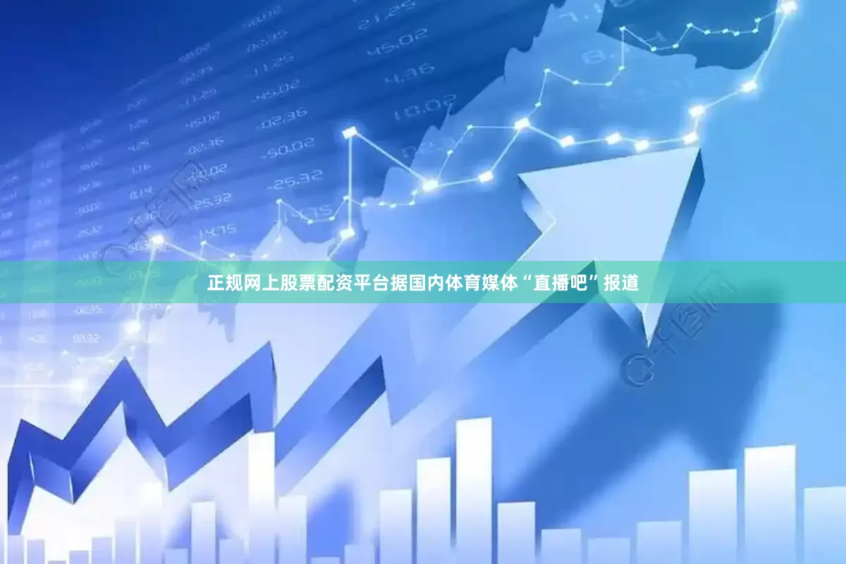 正规网上股票配资平台据国内体育媒体“直播吧”报道